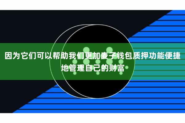 因为它们可以帮助我们更加麦子钱包质押功能便捷地管理自己的财富