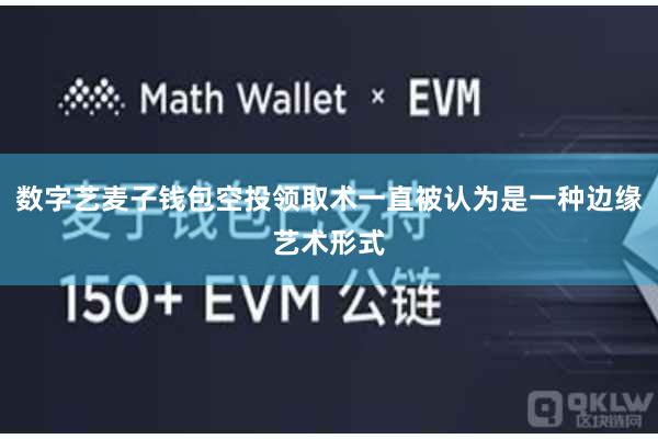 数字艺麦子钱包空投领取术一直被认为是一种边缘艺术形式