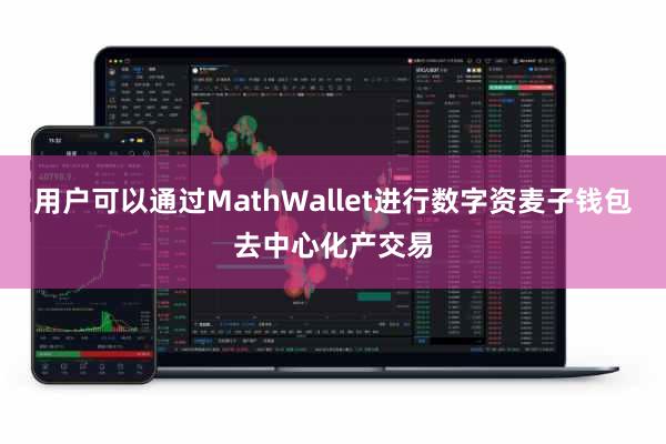 用户可以通过MathWallet进行数字资麦子钱包去中心化产交易