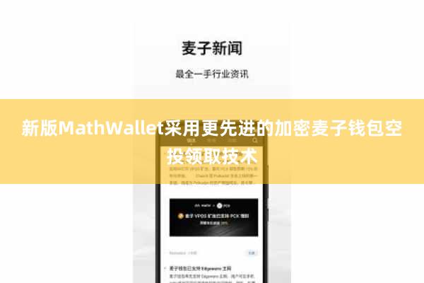新版MathWallet采用更先进的加密麦子钱包空投领取技术
