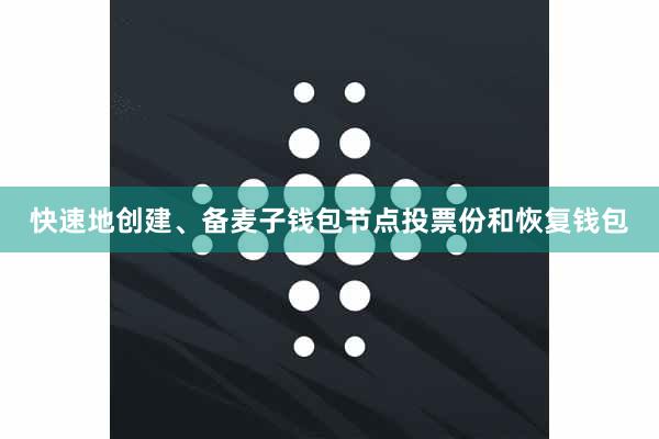 快速地创建、备麦子钱包节点投票份和恢复钱包