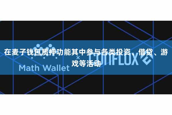 在麦子钱包质押功能其中参与各类投资、借贷、游戏等活动